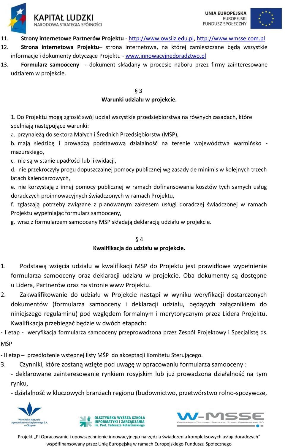 Formularz samooceny - dokument składany w procesie naboru przez firmy zainteresowane udziałem w projekcie. 3 Warunki udziału w projekcie. 1.