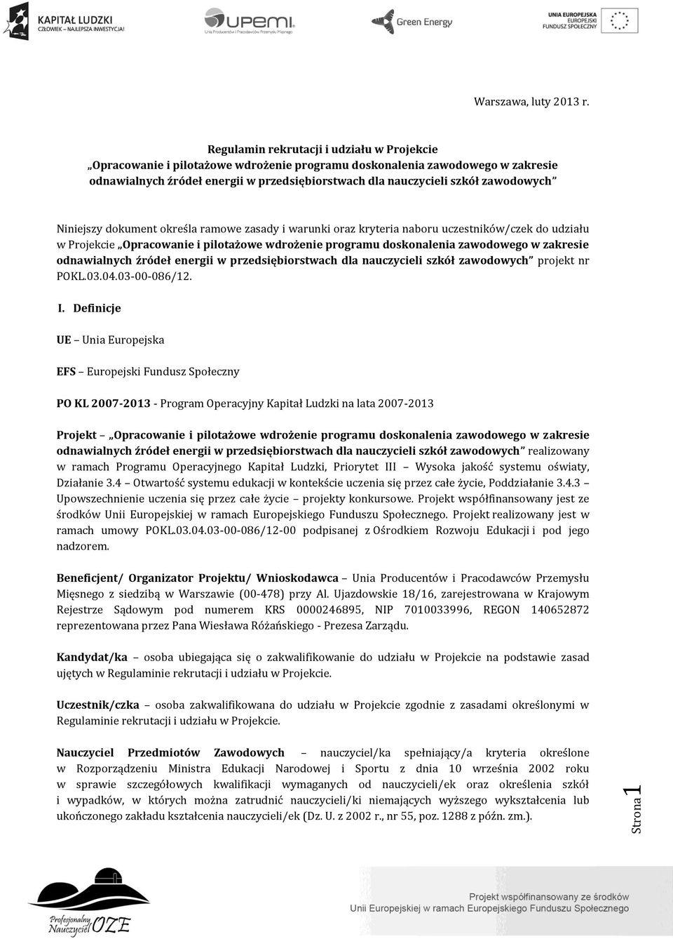 zawodowych Niniejszy dokument określa ramowe zasady i warunki oraz kryteria naboru uczestników/czek do udziału w Projekcie Opracowanie i pilotażowe wdrożenie programu doskonalenia zawodowego w