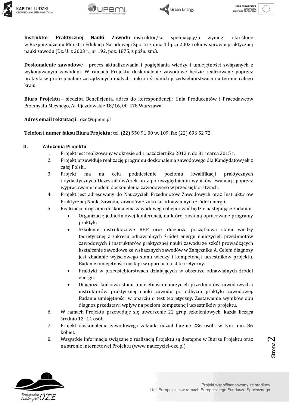 W ramach Projektu doskonalenie zawodowe będzie realizowane poprzez praktyki w profesjonalnie zarządzanych małych, mikro i średnich przedsiębiorstwach na terenie całego kraju.