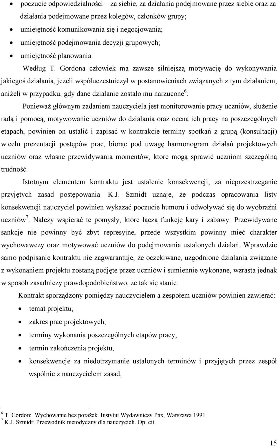 Gordona człowiek ma zawsze silniejszą motywację do wykonywania jakiegoś działania, jeżeli współuczestniczył w postanowieniach związanych z tym działaniem, aniżeli w przypadku, gdy dane działanie