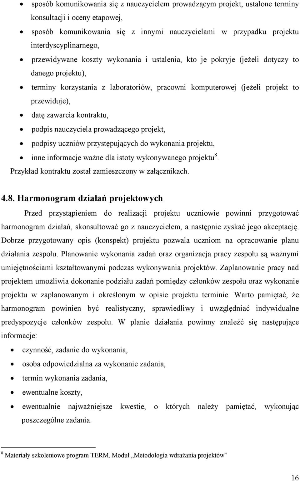 kontraktu, podpis nauczyciela prowadzącego projekt, podpisy uczniów przystępujących do wykonania projektu, inne informacje ważne dla istoty wykonywanego projektu 8.