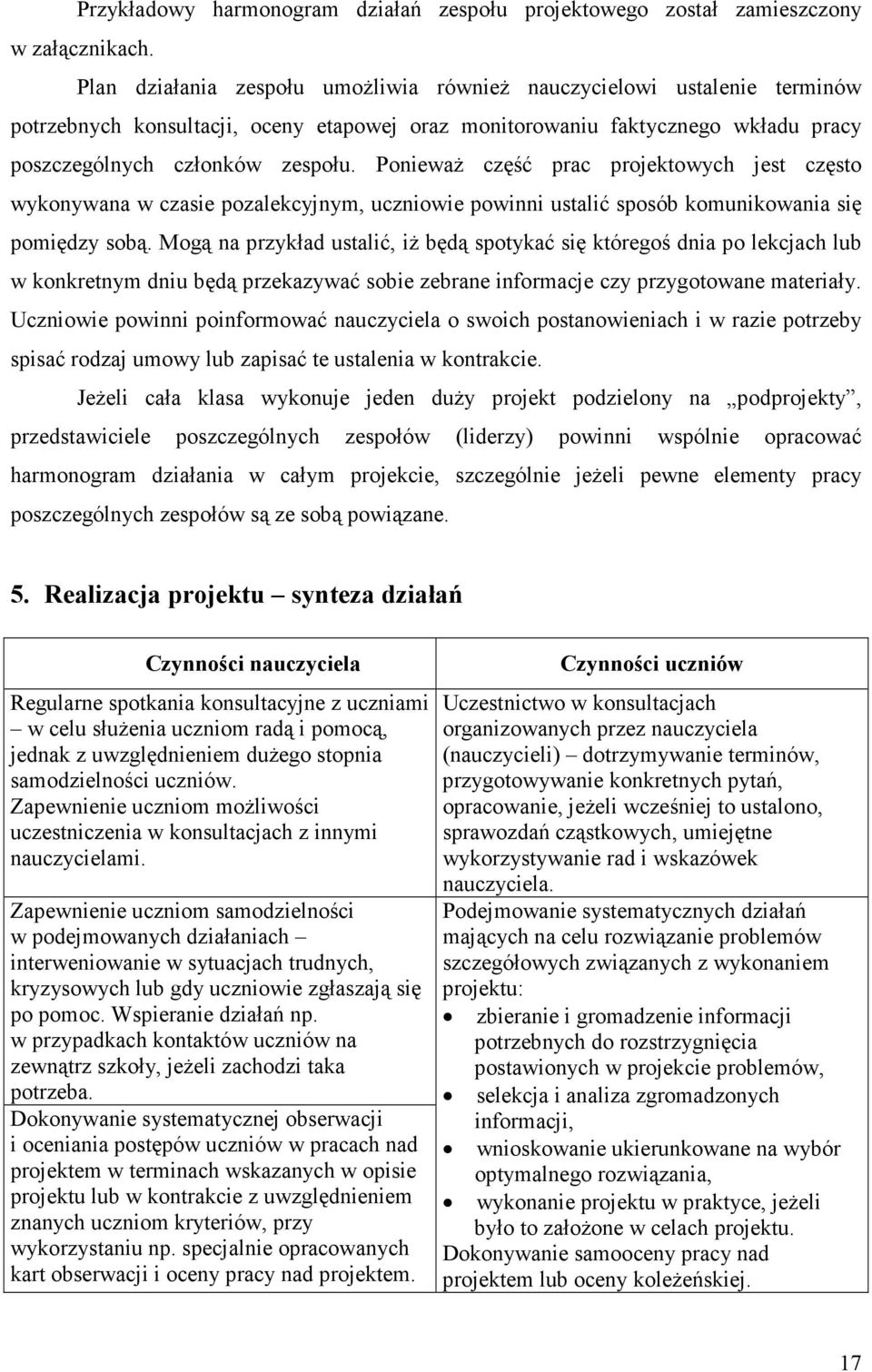 Ponieważ część prac projektowych jest często wykonywana w czasie pozalekcyjnym, uczniowie powinni ustalić sposób komunikowania się pomiędzy sobą.