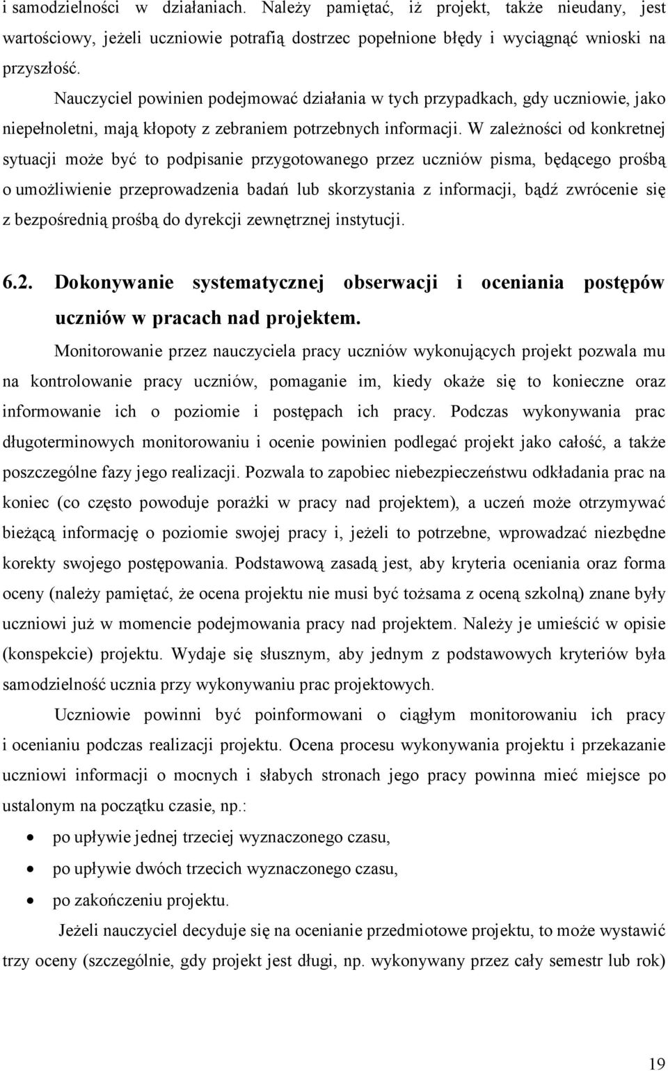 W zależności od konkretnej sytuacji może być to podpisanie przygotowanego przez uczniów pisma, będącego prośbą o umożliwienie przeprowadzenia badań lub skorzystania z informacji, bądź zwrócenie się z