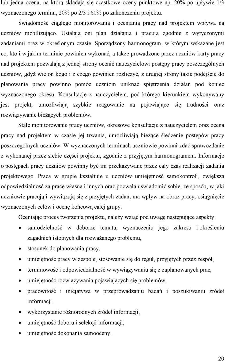 Sporządzony harmonogram, w którym wskazane jest co, kto i w jakim terminie powinien wykonać, a także prowadzone przez uczniów karty pracy nad projektem pozwalają z jednej strony ocenić nauczycielowi