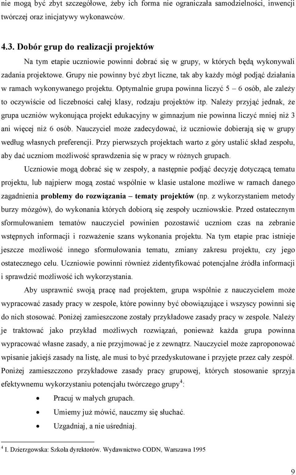 Grupy nie powinny być zbyt liczne, tak aby każdy mógł podjąć działania w ramach wykonywanego projektu.