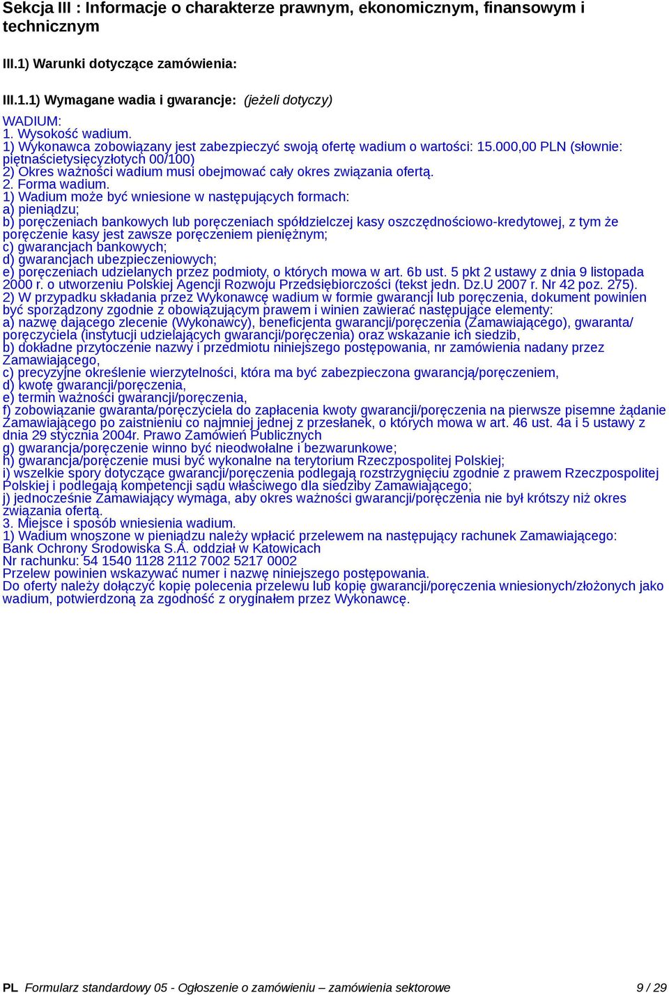 000,00 PLN (słownie: piętnaścietysięcyzłotych 00/100) 2) Okres ważności wadium musi obejmować cały okres związania ofertą. 2. Forma wadium.