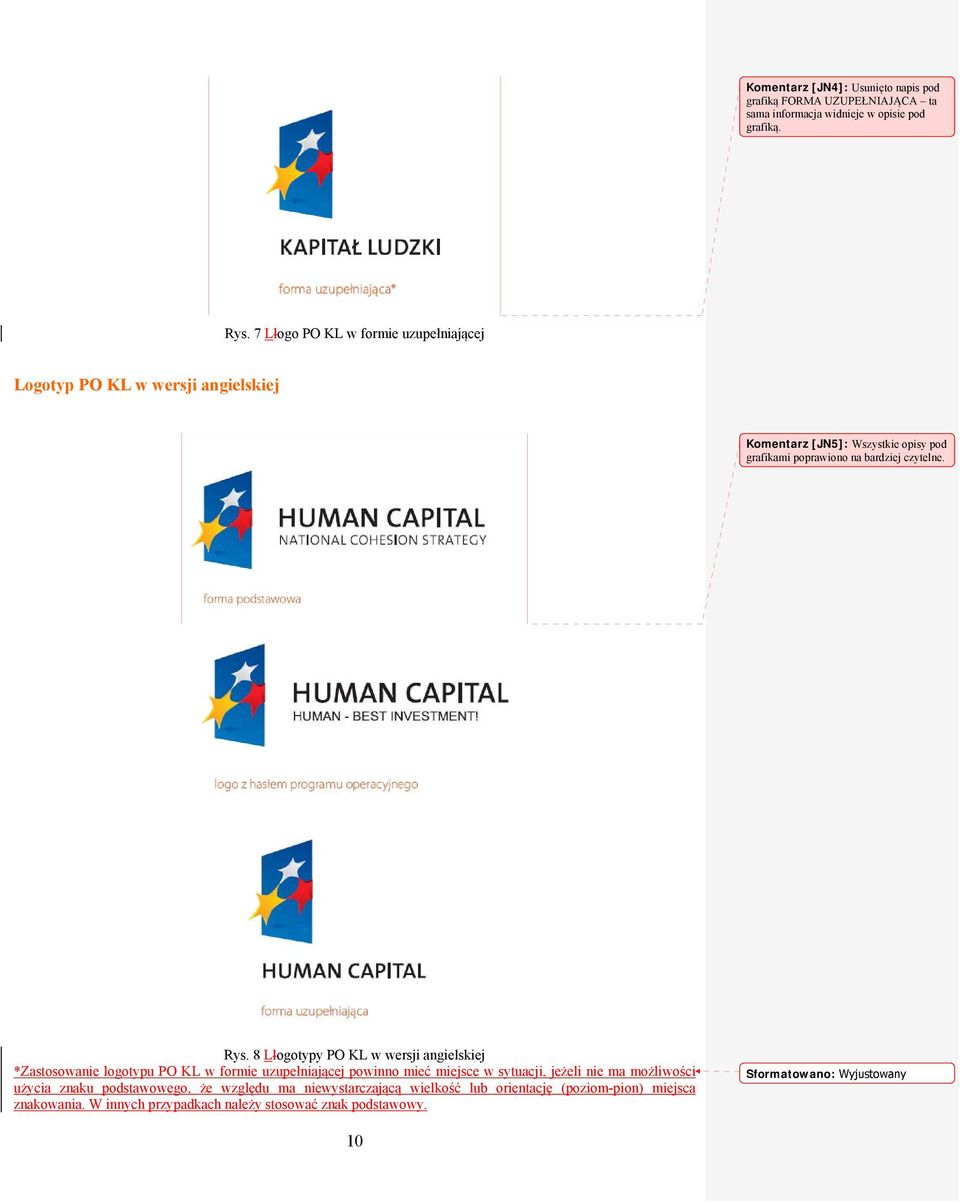 8 Llogotypy PO KL w wersji angielskiej *Zastosowanie logotypu PO KL w formie uzupełniającej powinno mieć miejsce w sytuacji, jeżeli nie ma możliwości użycia