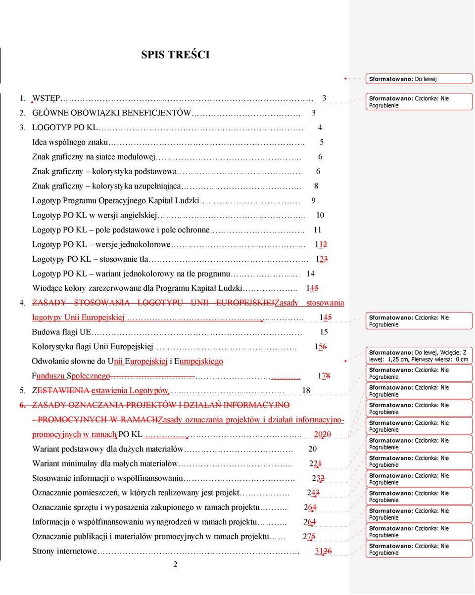 . 10 Logotyp PO KL pole podstawowe i pole ochronne. 11 Logotyp PO KL wersje jednokolorowe 112 Logotypy PO KL stosowanie tła 123 Logotyp PO KL wariant jednokolorowy na tle programu.