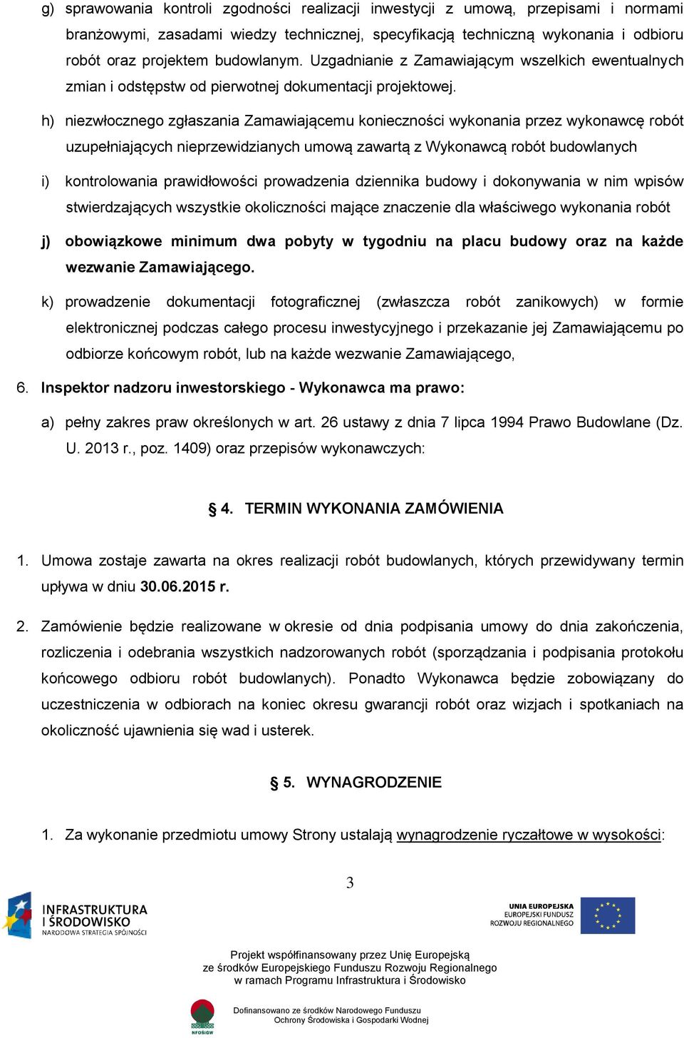 h) niezwłocznego zgłaszania Zamawiającemu konieczności wykonania przez wykonawcę robót uzupełniających nieprzewidzianych umową zawartą z Wykonawcą robót budowlanych i) kontrolowania prawidłowości