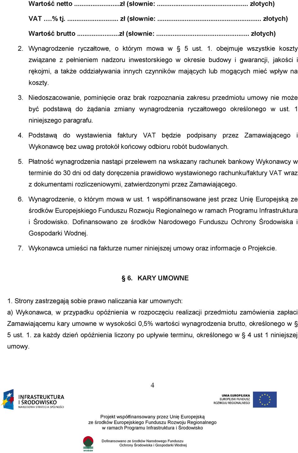 koszty. 3. Niedoszacowanie, pominięcie oraz brak rozpoznania zakresu przedmiotu umowy nie może być podstawą do żądania zmiany wynagrodzenia ryczałtowego określonego w ust. 1 niniejszego paragrafu. 4.