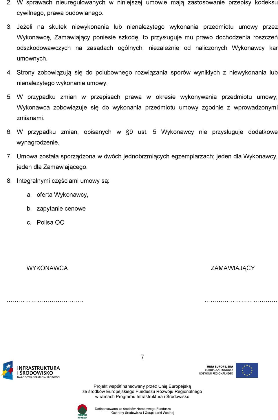 ogólnych, niezależnie od naliczonych Wykonawcy kar umownych. 4. Strony zobowiązują się do polubownego rozwiązania sporów wynikłych z niewykonania lub nienależytego wykonania umowy. 5.