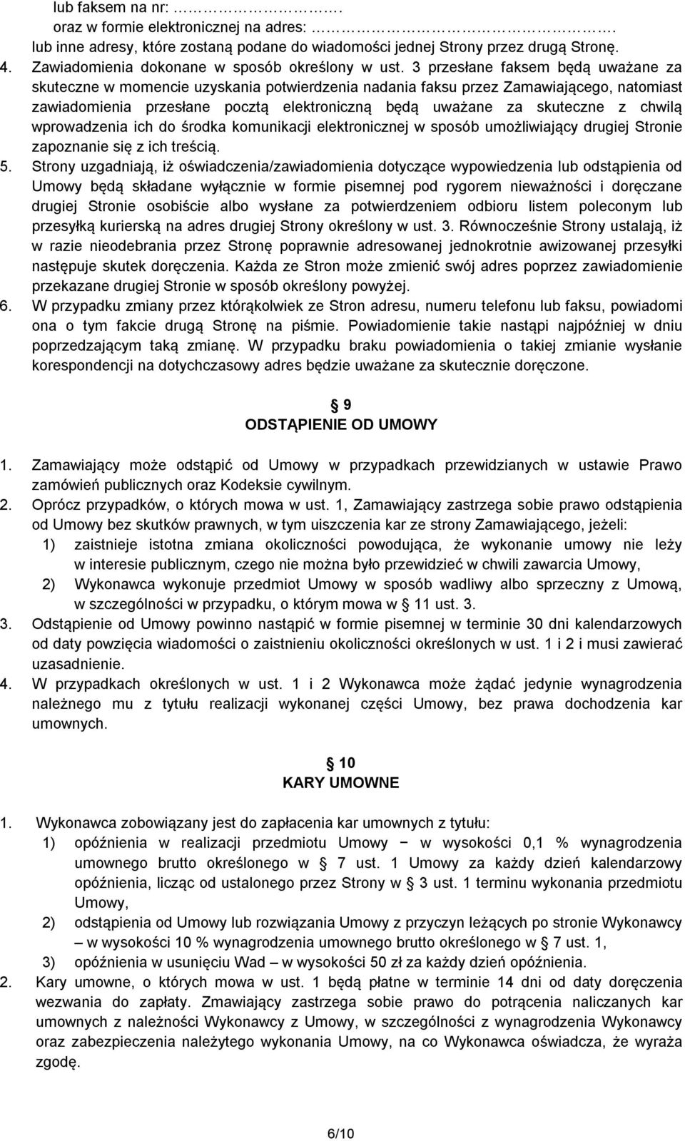 chwilą wprowadzenia ich do środka komunikacji elektronicznej w sposób umożliwiający drugiej Stronie zapoznanie się z ich treścią. 5.