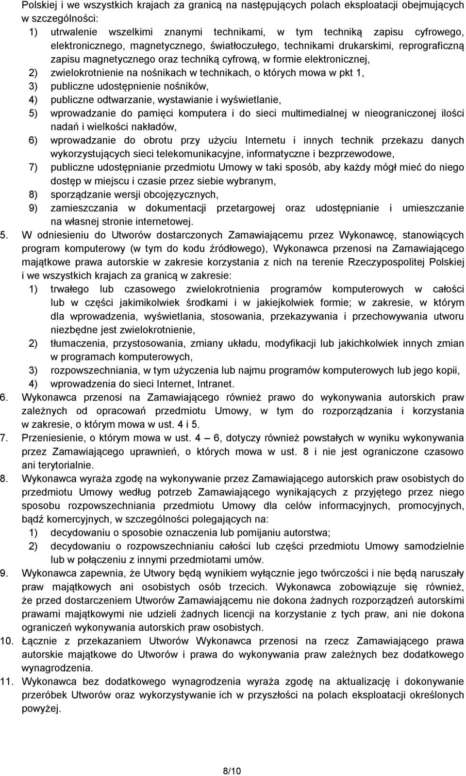 technikach, o których mowa w pkt 1, 3) publiczne udostępnienie nośników, 4) publiczne odtwarzanie, wystawianie i wyświetlanie, 5) wprowadzanie do pamięci komputera i do sieci multimedialnej w