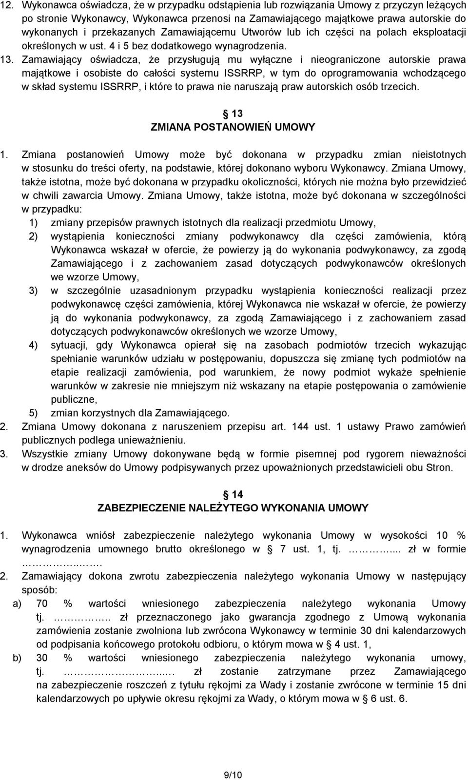 Zamawiający oświadcza, że przysługują mu wyłączne i nieograniczone autorskie prawa majątkowe i osobiste do całości systemu ISSRRP, w tym do oprogramowania wchodzącego w skład systemu ISSRRP, i które