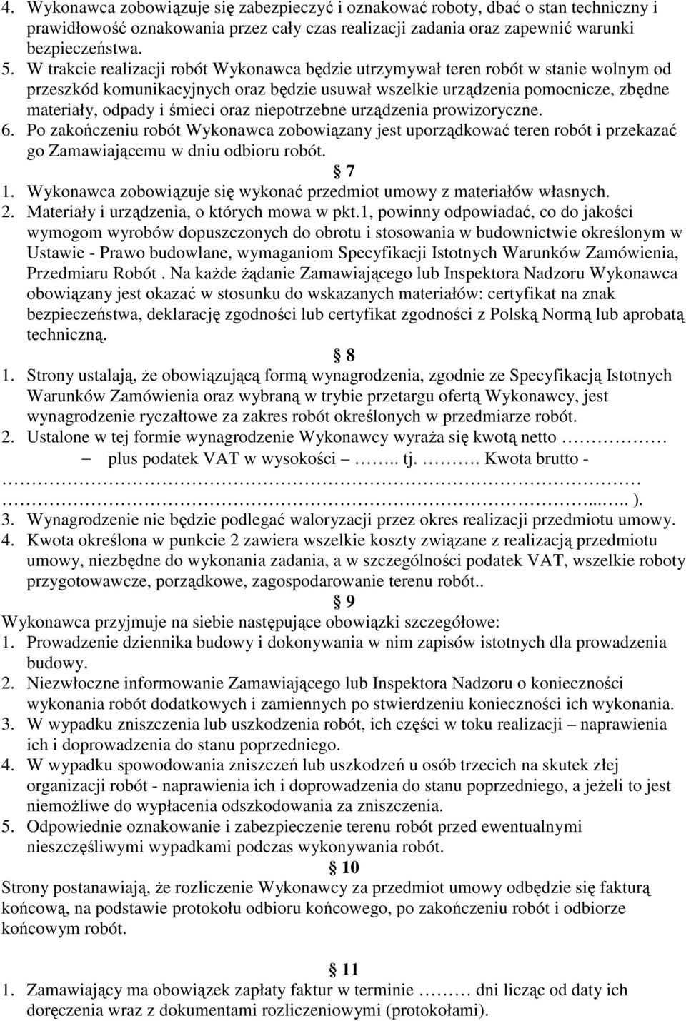 oraz niepotrzebne urządzenia prowizoryczne. 6. Po zakończeniu robót Wykonawca zobowiązany jest uporządkować teren robót i przekazać go Zamawiającemu w dniu odbioru robót. 7 1.