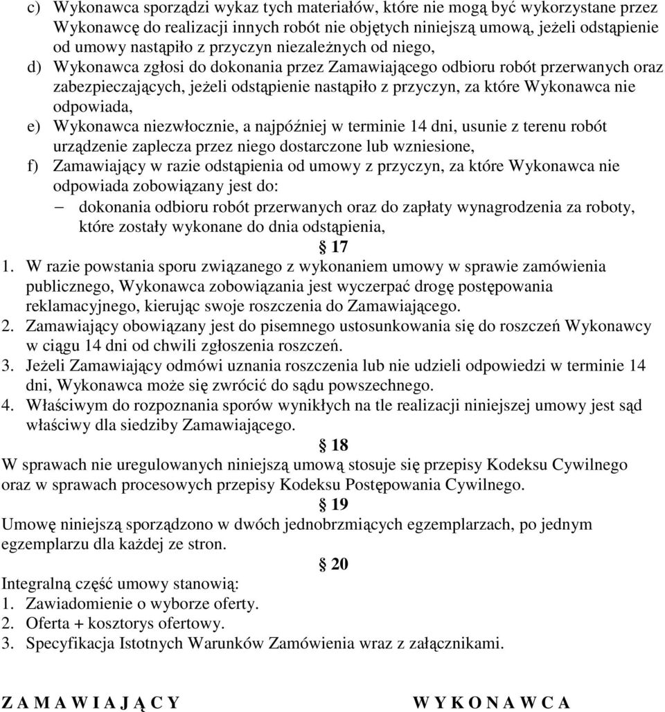 odpowiada, e) Wykonawca niezwłocznie, a najpóźniej w terminie 14 dni, usunie z terenu robót urządzenie zaplecza przez niego dostarczone lub wzniesione, f) Zamawiający w razie odstąpienia od umowy z