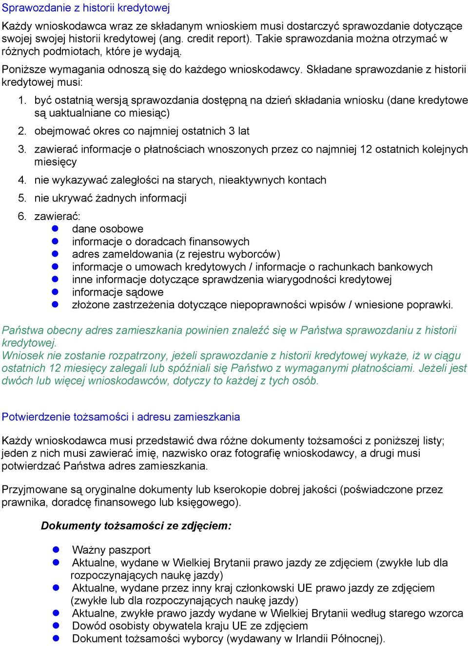 być ostatnią wersją sprawozdania dostępną na dzień składania wniosku (dane kredytowe są uaktualniane co miesiąc) 2. obejmować okres co najmniej ostatnich 3 lat 3.