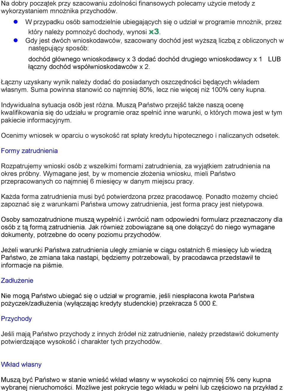 Gdy jest dwóch wnioskodawców, szacowany dochód jest wyższą liczbą z obliczonych w następujący sposób: dochód głównego wnioskodawcy x 3 dodać dochód drugiego wnioskodawcy x 1 LUB łączny dochód