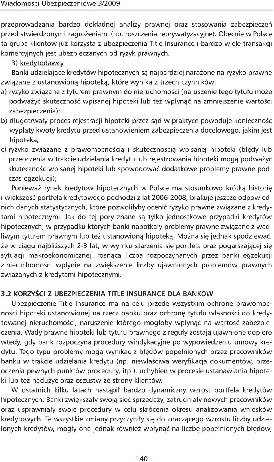 3) kredytodawcy Banki udzielające kredytów hipotecznych są najbardziej narażone na ryzyko prawne związane z ustanowioną hipoteką, które wynika z trzech czynników: a) ryzyko związane z tytułem prawnym