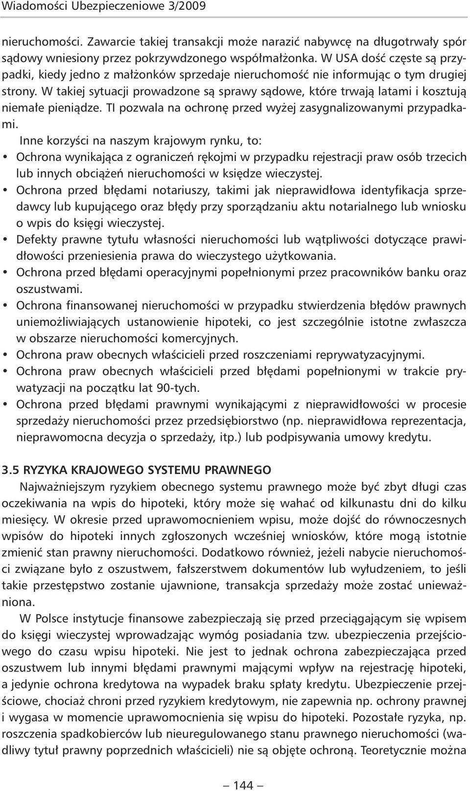 W takiej sytuacji prowadzone są sprawy sądowe, które trwają latami i kosztują niemałe pieniądze. TI pozwala na ochronę przed wyżej zasygnalizowanymi przypadkami.