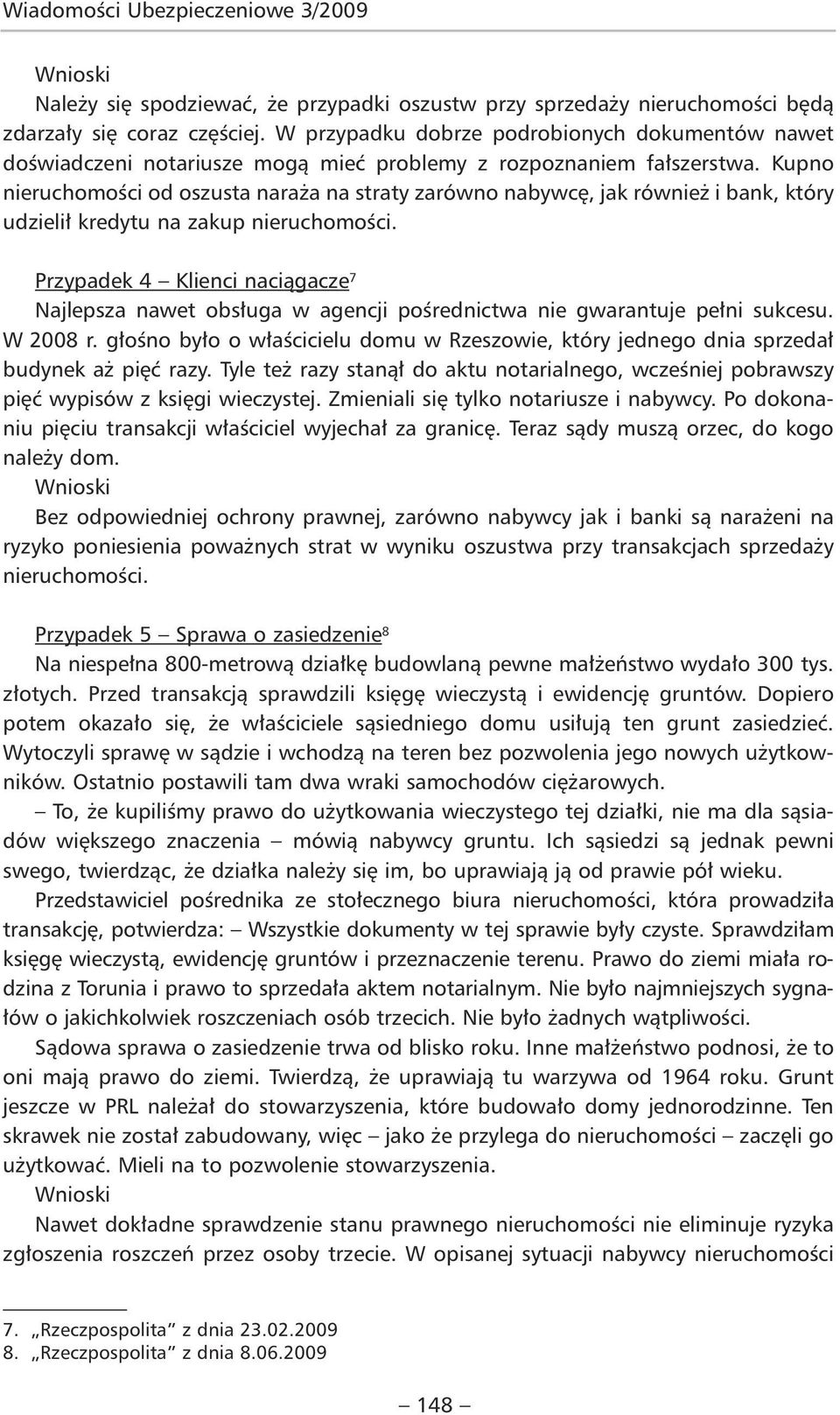 Kupno nieruchomości od oszusta naraża na straty zarówno nabywcę, jak również i bank, który udzielił kredytu na zakup nieruchomości.