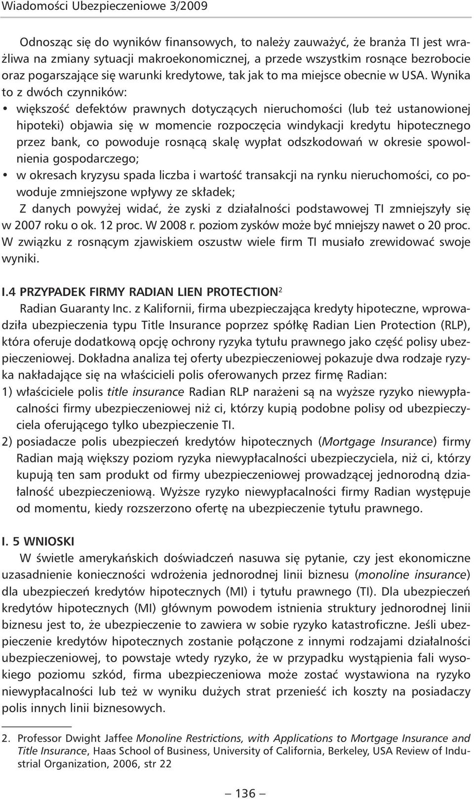 Wynika to z dwóch czynników: większość defektów prawnych dotyczących nieruchomości (lub też ustanowionej hipoteki) objawia się w momencie rozpoczęcia windykacji kredytu hipotecznego przez bank, co