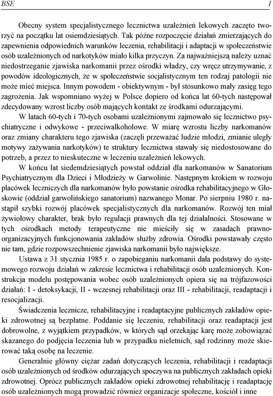 Za najważniejszą należy uznać niedostrzeganie zjawiska narkomanii przez ośrodki władzy, czy wręcz utrzymywanie, z powodów ideologicznych, że w społeczeństwie socjalistycznym ten rodzaj patologii nie