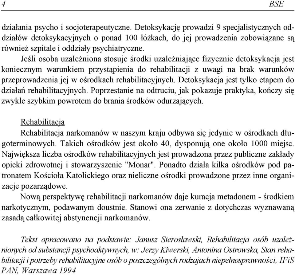 Jeśli osoba uzależniona stosuje środki uzależniające fizycznie detoksykacja jest koniecznym warunkiem przystąpienia do rehabilitacji z uwagi na brak warunków przeprowadzenia jej w ośrodkach