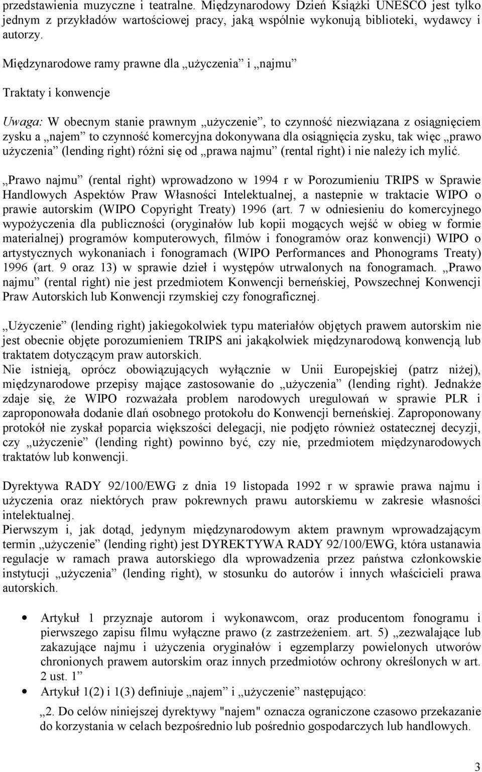 dla osiągnięcia zysku, tak więc prawo użyczenia (lending right) różni się od prawa najmu (rental right) i nie należy ich mylić.