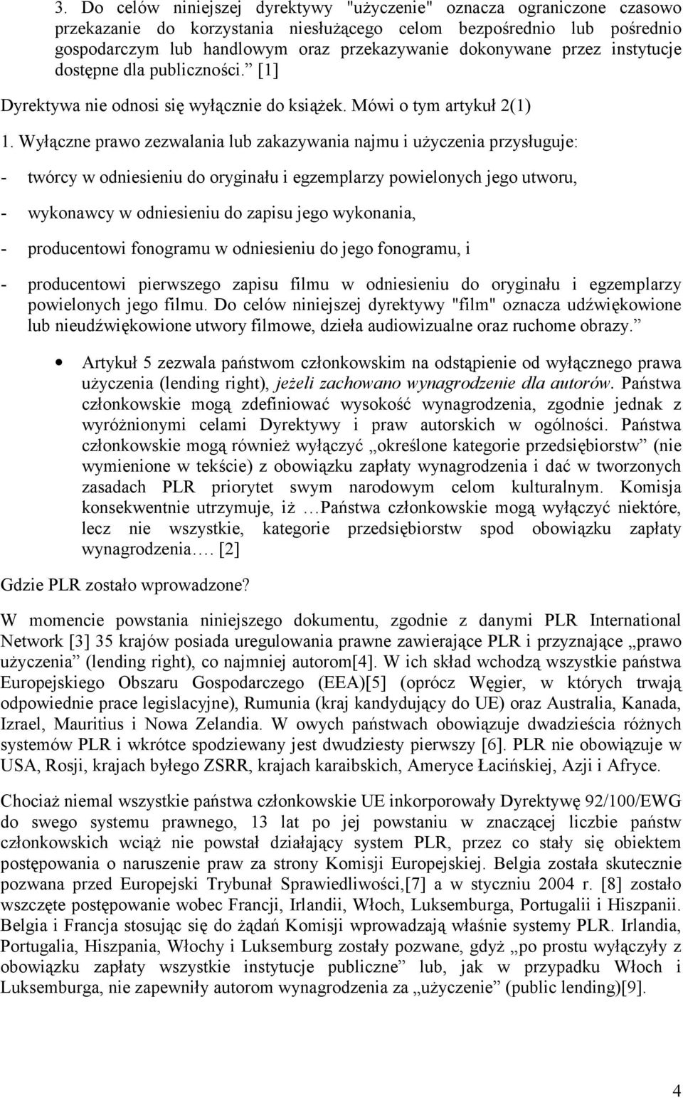 Wyłączne prawo zezwalania lub zakazywania najmu i użyczenia przysługuje: - twórcy w odniesieniu do oryginału i egzemplarzy powielonych jego utworu, - wykonawcy w odniesieniu do zapisu jego wykonania,