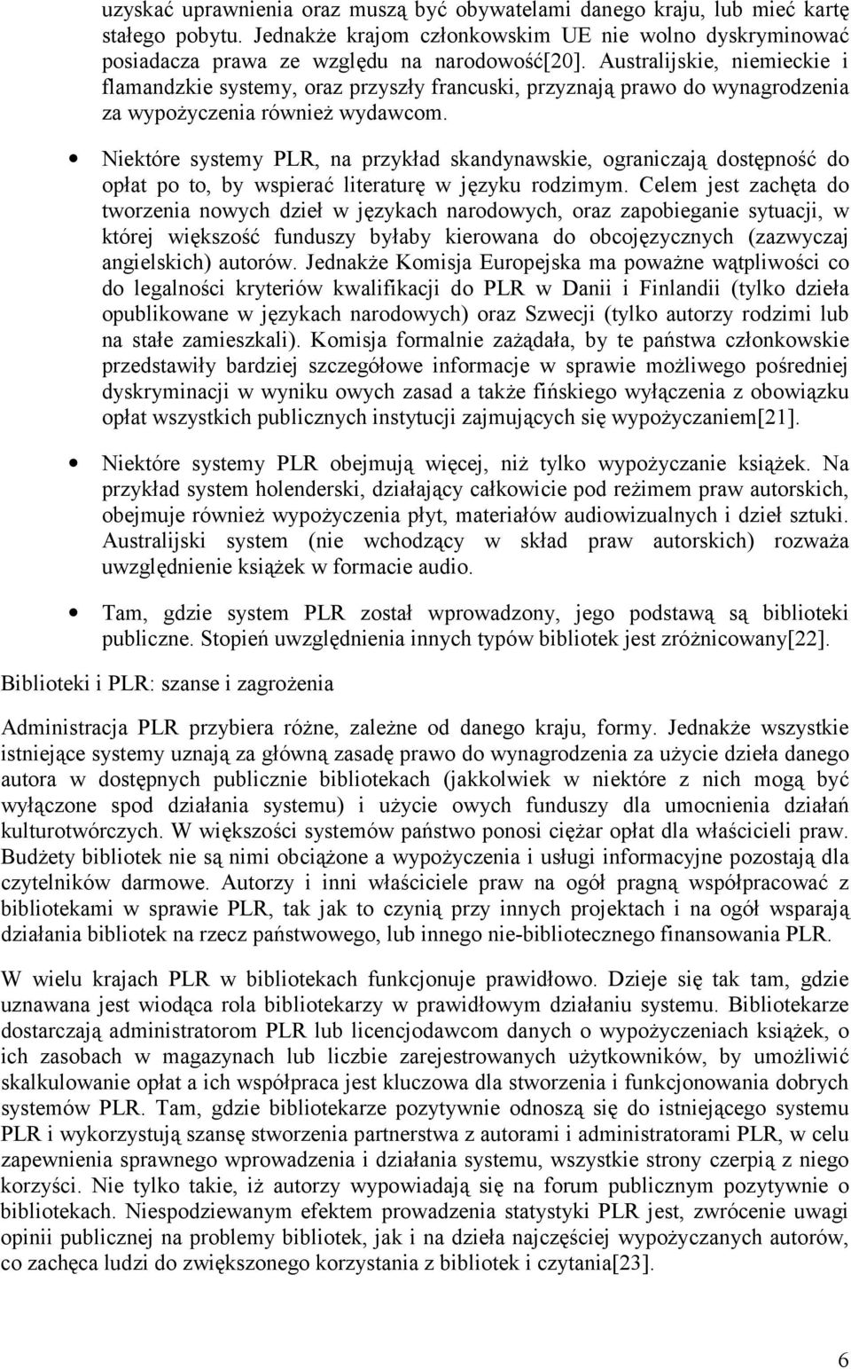 Niektóre systemy PLR, na przykład skandynawskie, ograniczają dostępność do opłat po to, by wspierać literaturę w języku rodzimym.