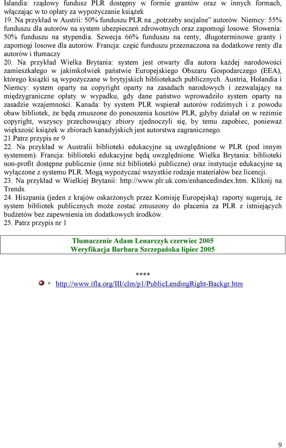 Szwecja 66% funduszu na renty, długoterminowe granty i zapomogi losowe dla autorów. Francja: część funduszu przeznaczona na dodatkowe renty dla autorów i tłumaczy 20.