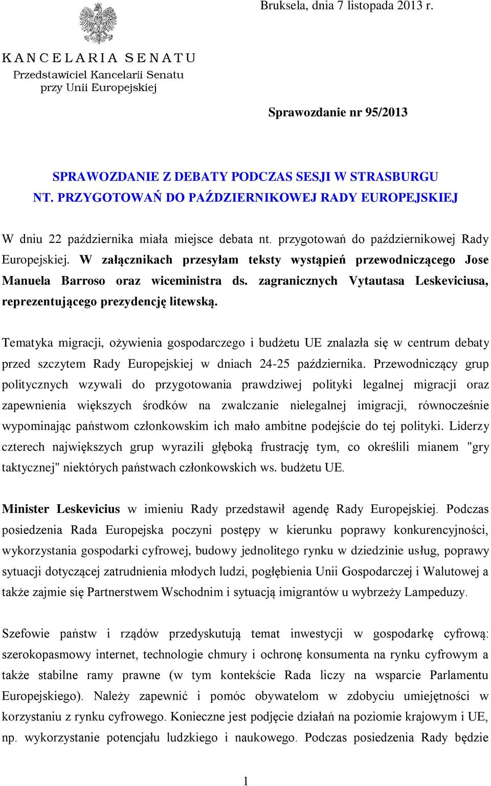 W załącznikach przesyłam teksty wystąpień przewodniczącego Jose Manuela Barroso oraz wiceministra ds. zagranicznych Vytautasa Leskeviciusa, reprezentującego prezydencję litewską.