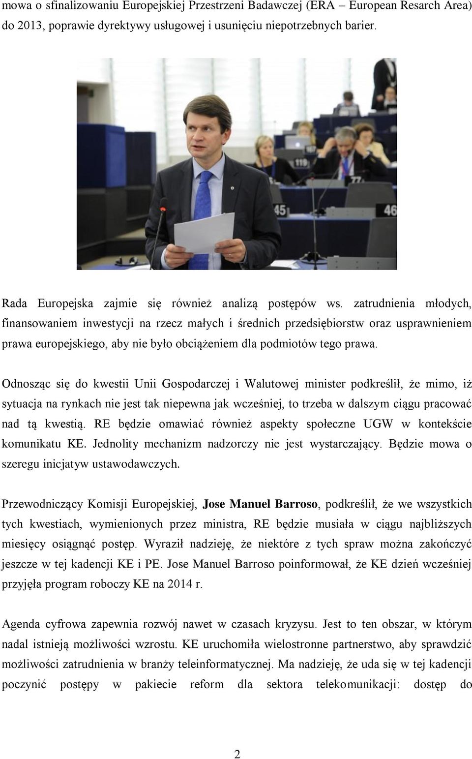 zatrudnienia młodych, finansowaniem inwestycji na rzecz małych i średnich przedsiębiorstw oraz usprawnieniem prawa europejskiego, aby nie było obciążeniem dla podmiotów tego prawa.