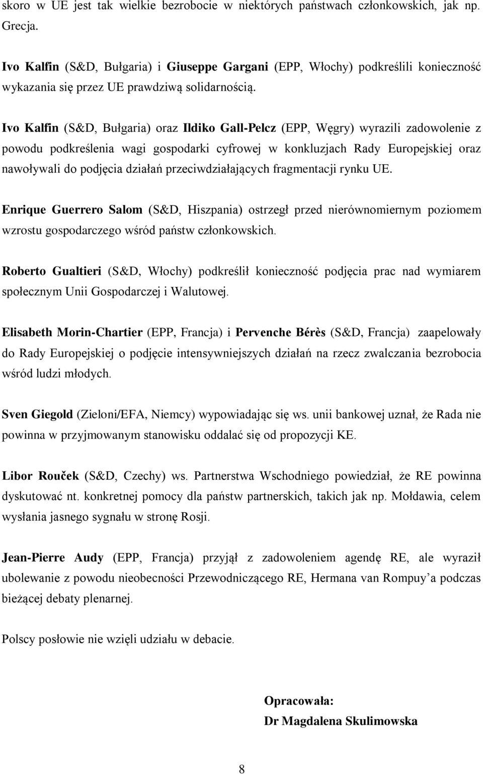 Ivo Kalfin (S&D, Bułgaria) oraz Ildiko Gall-Pelcz (EPP, Węgry) wyrazili zadowolenie z powodu podkreślenia wagi gospodarki cyfrowej w konkluzjach Rady Europejskiej oraz nawoływali do podjęcia działań