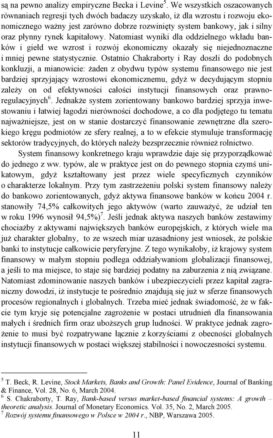 kapitałowy. Natomiast wyniki dla oddzielnego wkładu banków i giełd we wzrost i rozwój ekonomiczny okazały się niejednoznaczne i mniej pewne statystycznie.