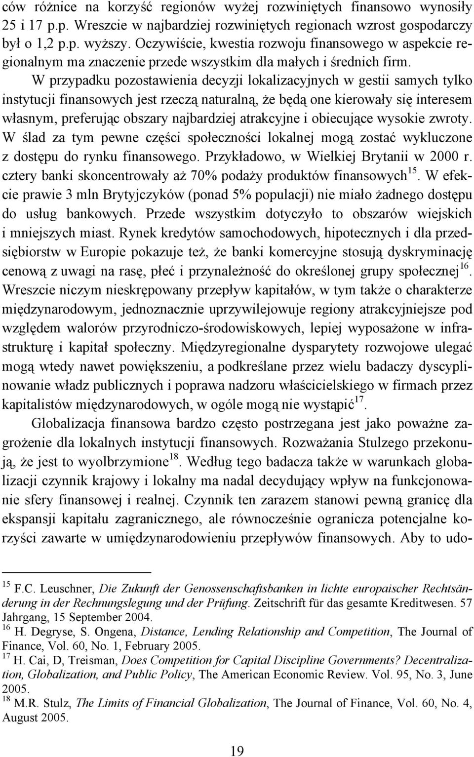 W przypadku pozostawienia decyzji lokalizacyjnych w gestii samych tylko instytucji finansowych jest rzeczą naturalną, że będą one kierowały się interesem własnym, preferując obszary najbardziej