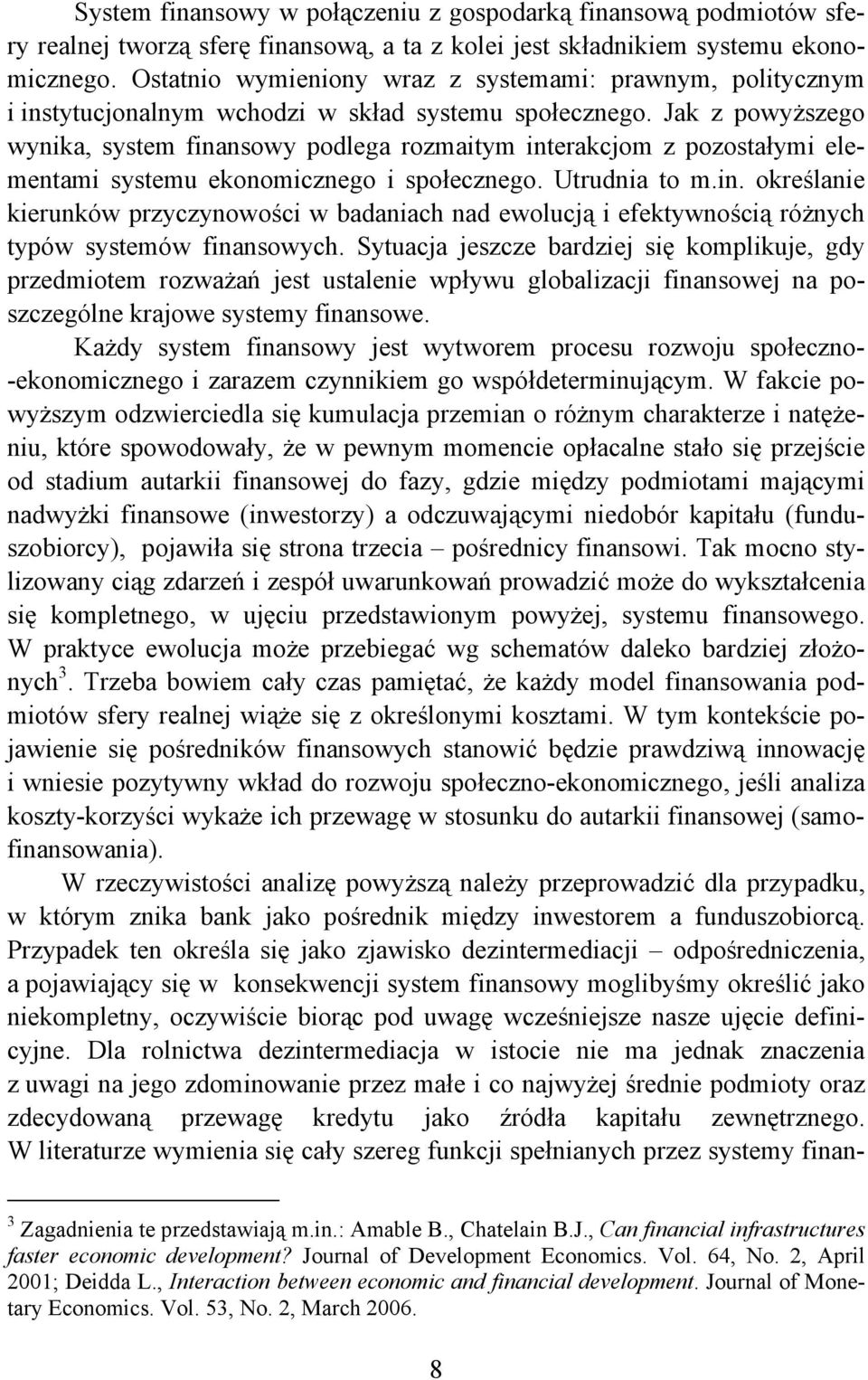 Jak z powyższego wynika, system finansowy podlega rozmaitym interakcjom z pozostałymi elementami systemu ekonomicznego i społecznego. Utrudnia to m.in. określanie kierunków przyczynowości w badaniach nad ewolucją i efektywnością różnych typów systemów finansowych.