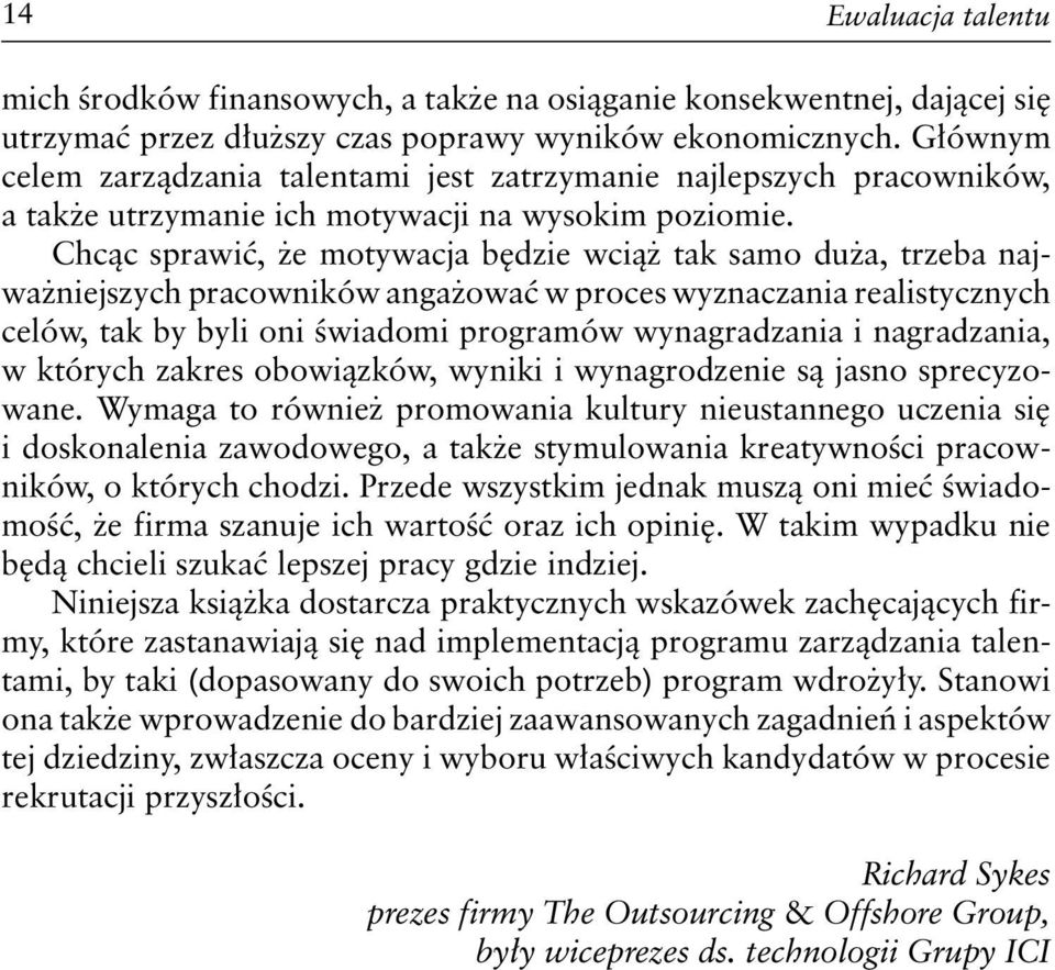 Chcąc sprawić, że motywacja będzie wciąż tak samo duża, trzeba najważniejszych pracowników angażować w proces wyznaczania realistycznych celów, tak by byli oni świadomi programów wynagradzania i