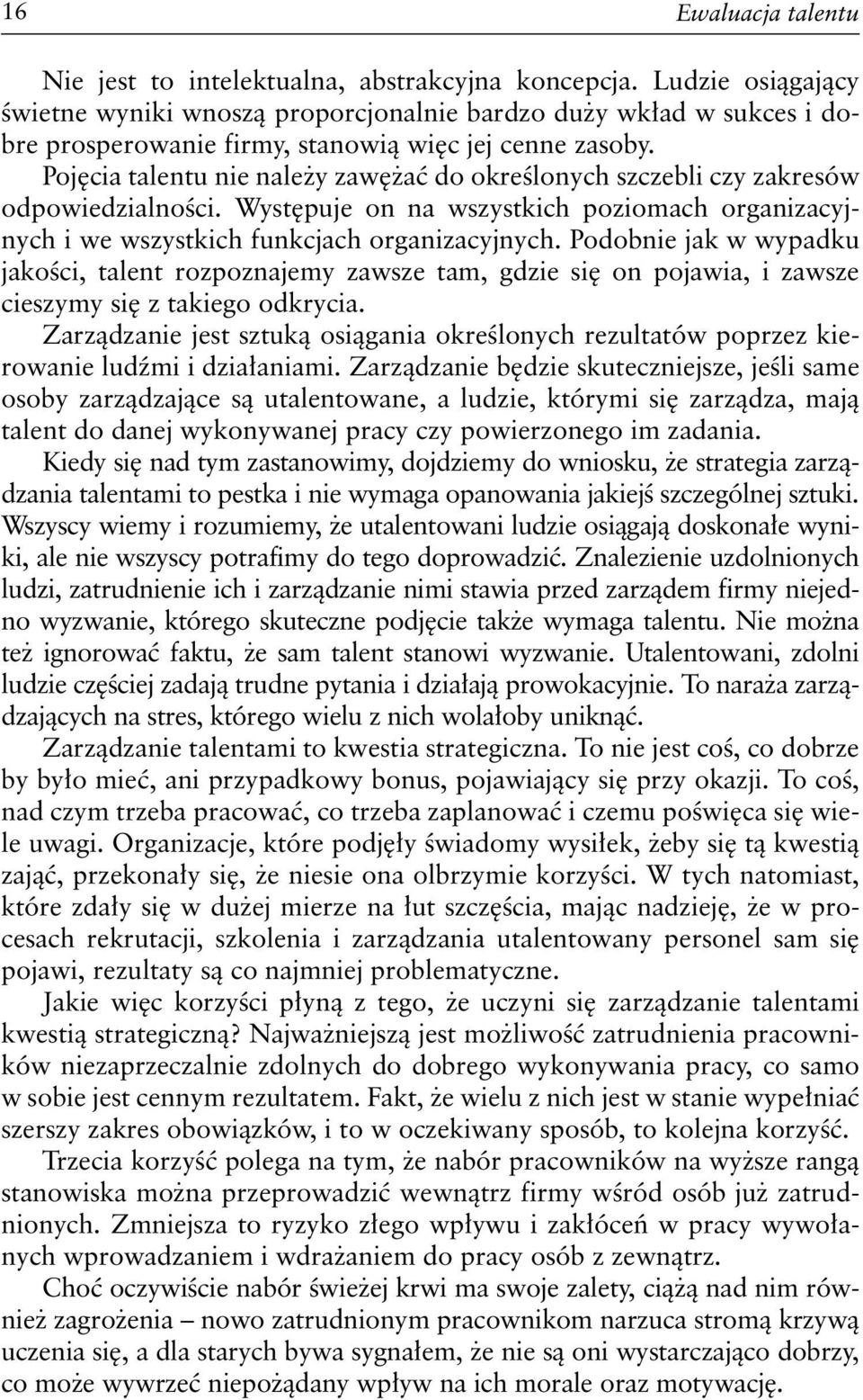 Pojęcia talentu nie należy zawężać do określonych szczebli czy zakresów odpowiedzialności. Występuje on na wszystkich poziomach organizacyjnych i we wszystkich funkcjach organizacyjnych.