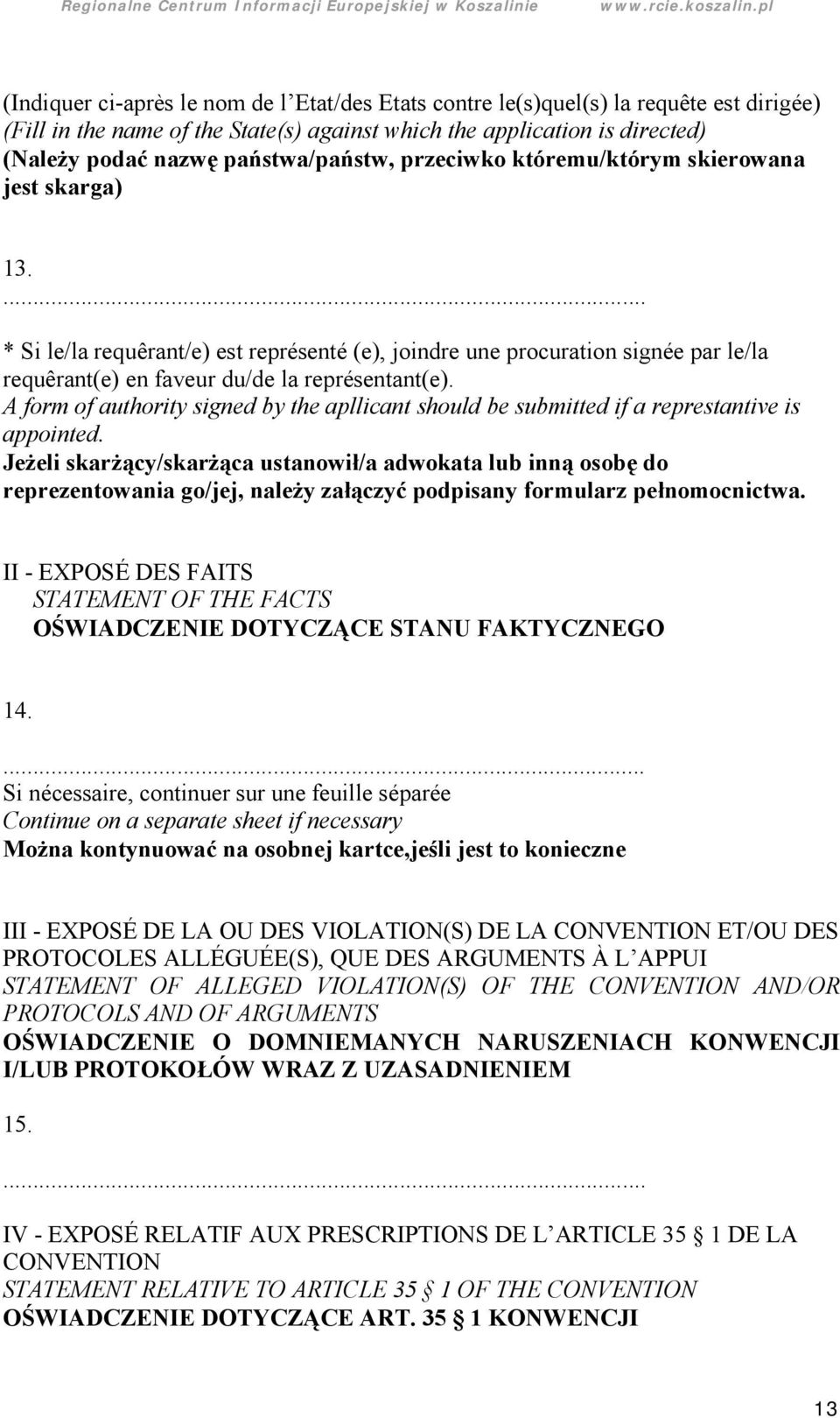 * Si le/la requêrant/e) est représenté (e), joindre une procuration signée par le/la requêrant(e) en faveur du/de la représentant(e).