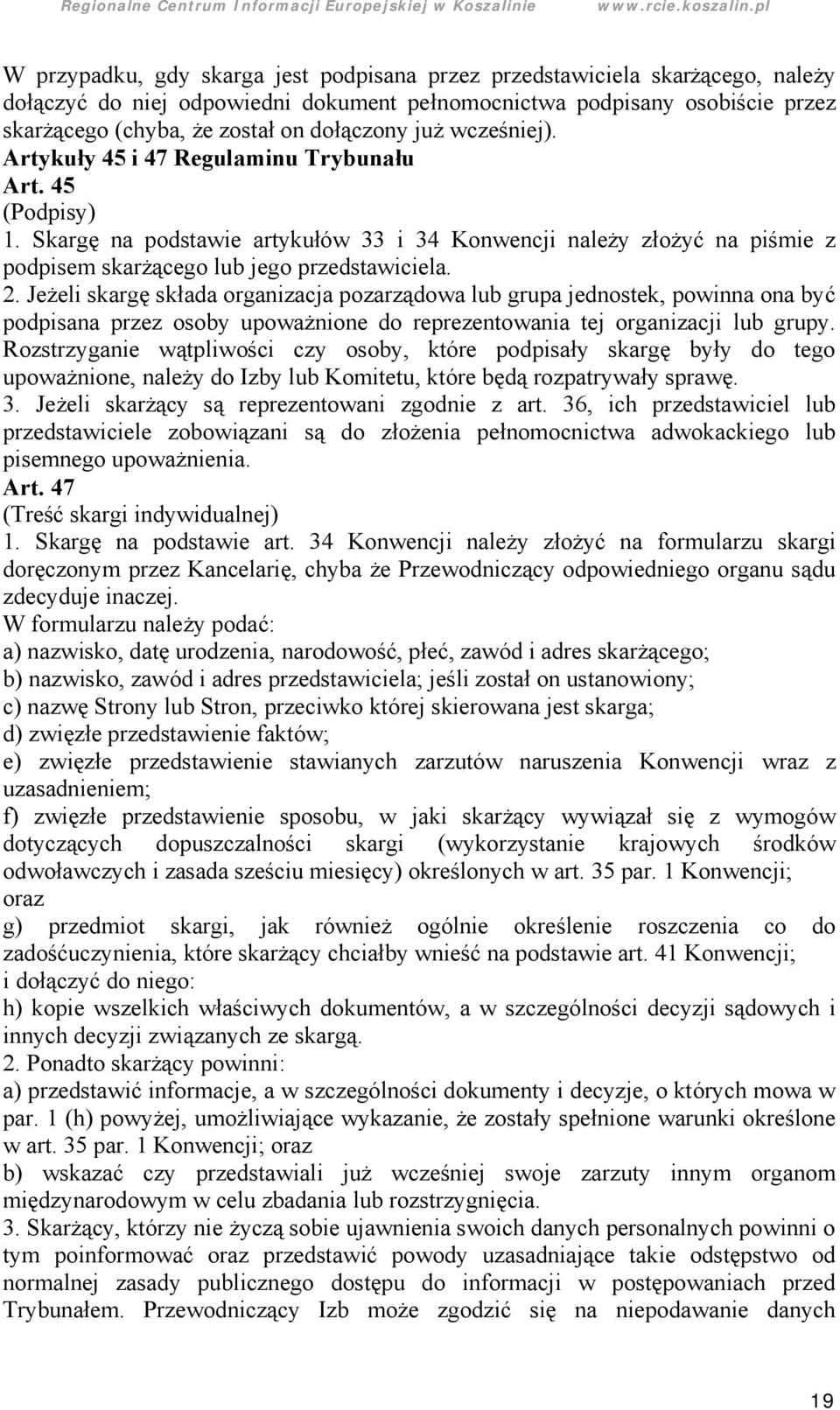 Skargę na podstawie artykułó w 33 i 34 Konwencji należ y złożyć na piśmie z podpisem skarżącego lub jego przedstawiciela. 2.