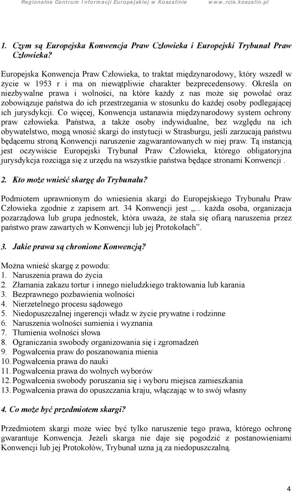 Określa on niezbywalne prawa i wolności, na któ re każ dy z nas moż e się powołać oraz zobowiązuje pań stwa do ich przestrzegania w stosunku do każ dej osoby podlegającej ich jurysdykcji.