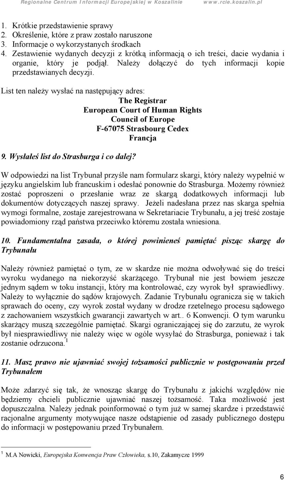 List ten należ y wysłać na nastę pujący adres: The Registrar European Court of Human Rights Council of Europe F-67075 Strasbourg Cedex Francja 9. Wysłałeś list do Strasburga i co dalej?