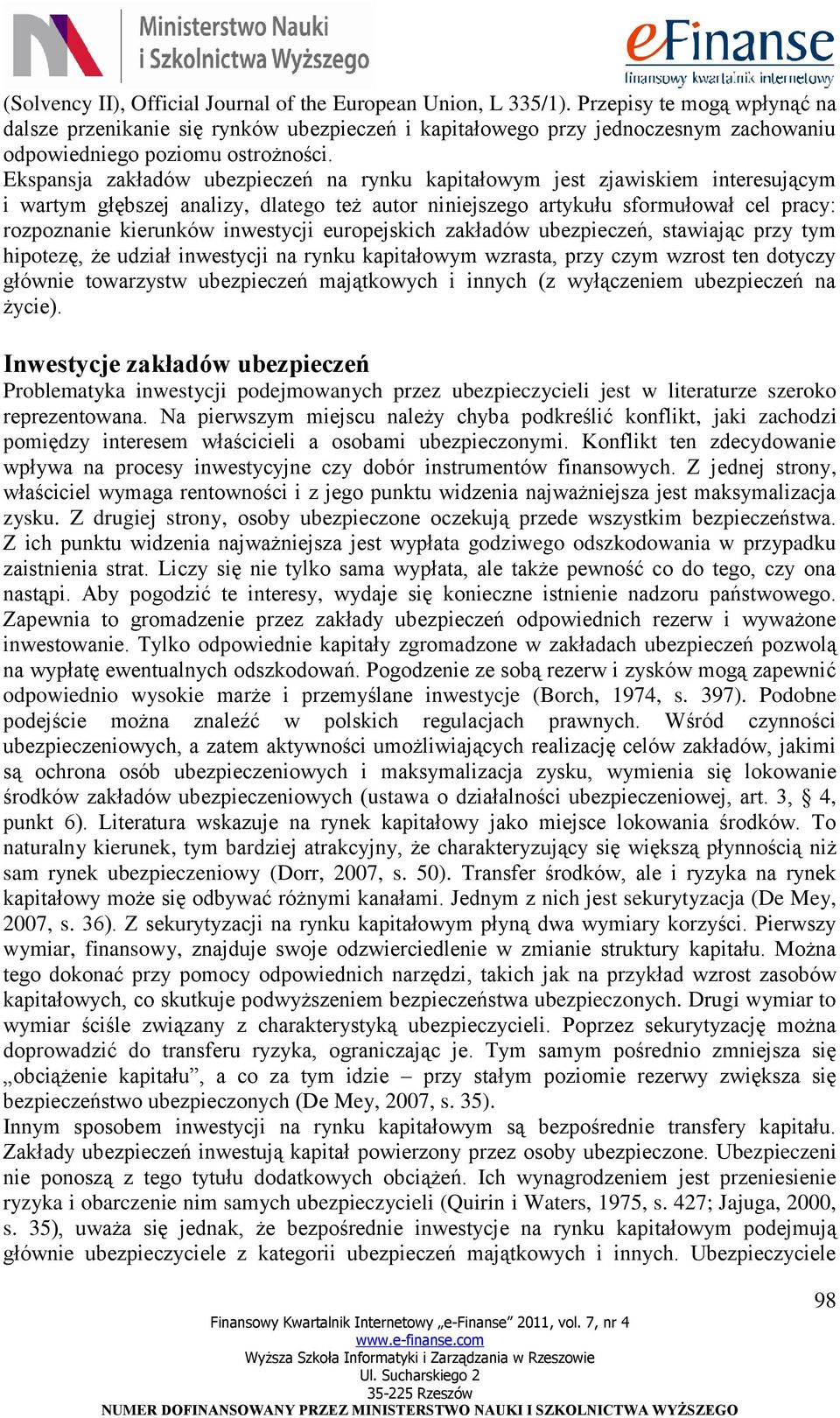 Ekspansja zakładów ubezpieczeń na rynku kapitałowym jest zjawiskiem interesującym i wartym głębszej analizy, dlatego też autor niniejszego artykułu sformułował cel pracy: rozpoznanie kierunków