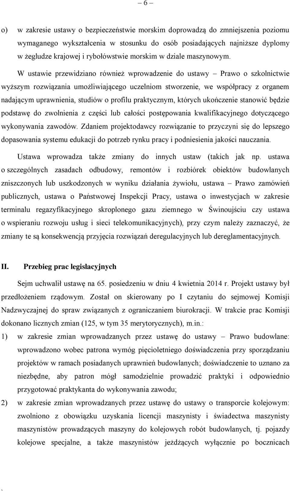 W ustawie przewidziano również wprowadzenie do ustawy Prawo o szkolnictwie wyższym rozwiązania umożliwiającego uczelniom stworzenie, we współpracy z organem nadającym uprawnienia, studiów o profilu