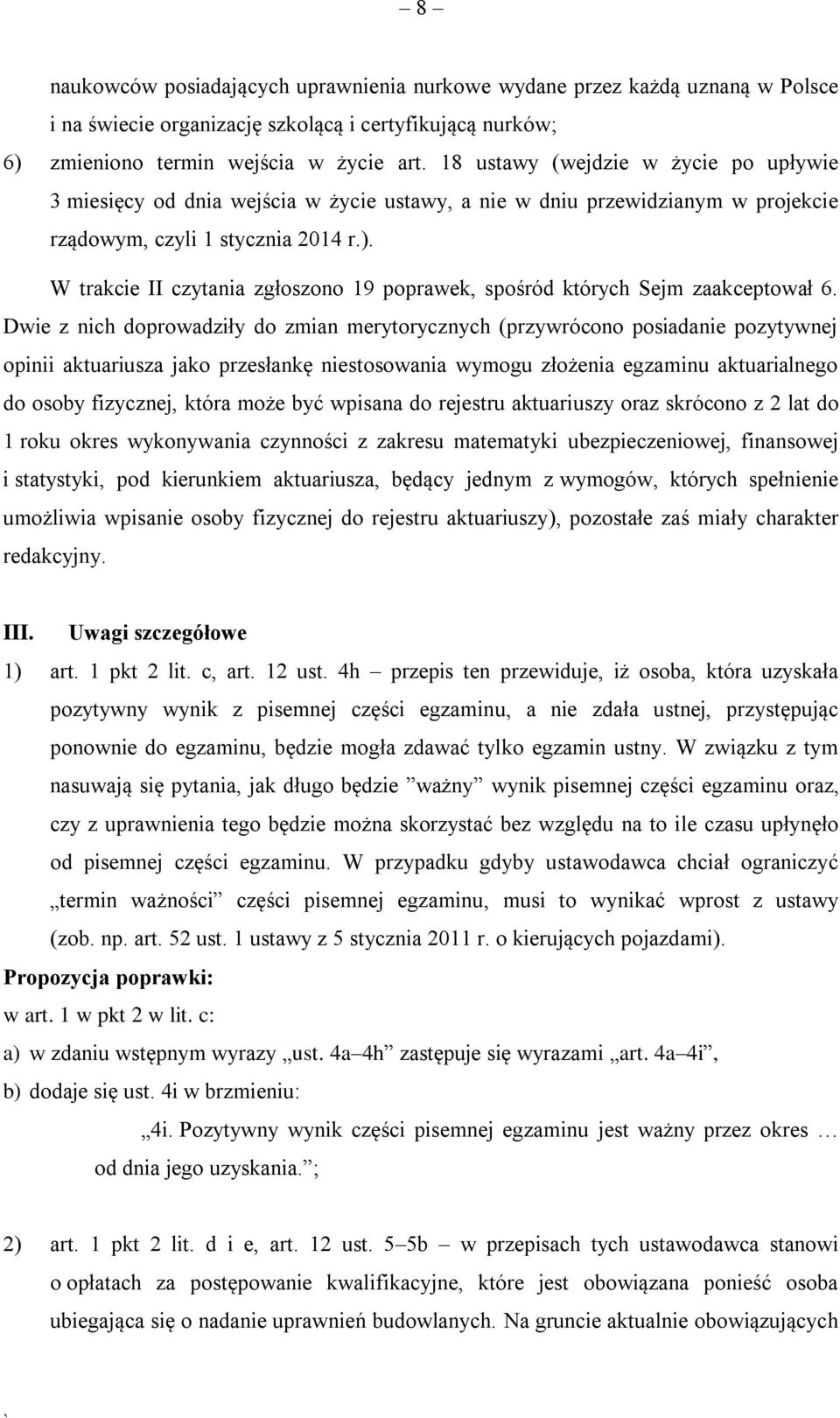 W trakcie II czytania zgłoszono 19 poprawek, spośród których Sejm zaakceptował 6.