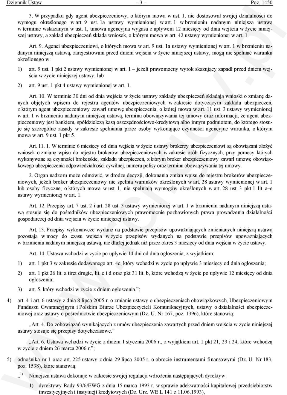 1, umowa agencyjna wygasa z upływem 12 miesięcy od dnia wejścia w życie niniejszej ustawy, a zakład ubezpieczeń składa wniosek, o którym mowa w art. 42 ustawy wymienionej w art. 1. Art. 9.