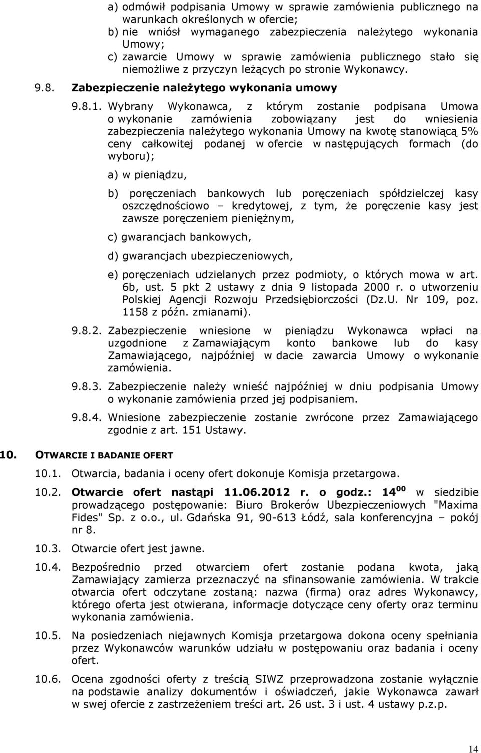 Wybrany Wykonawca, z którym zostanie podpisana Umowa o wykonanie zamówienia zobowiązany jest do wniesienia zabezpieczenia należytego wykonania Umowy na kwotę stanowiącą 5% ceny całkowitej podanej w