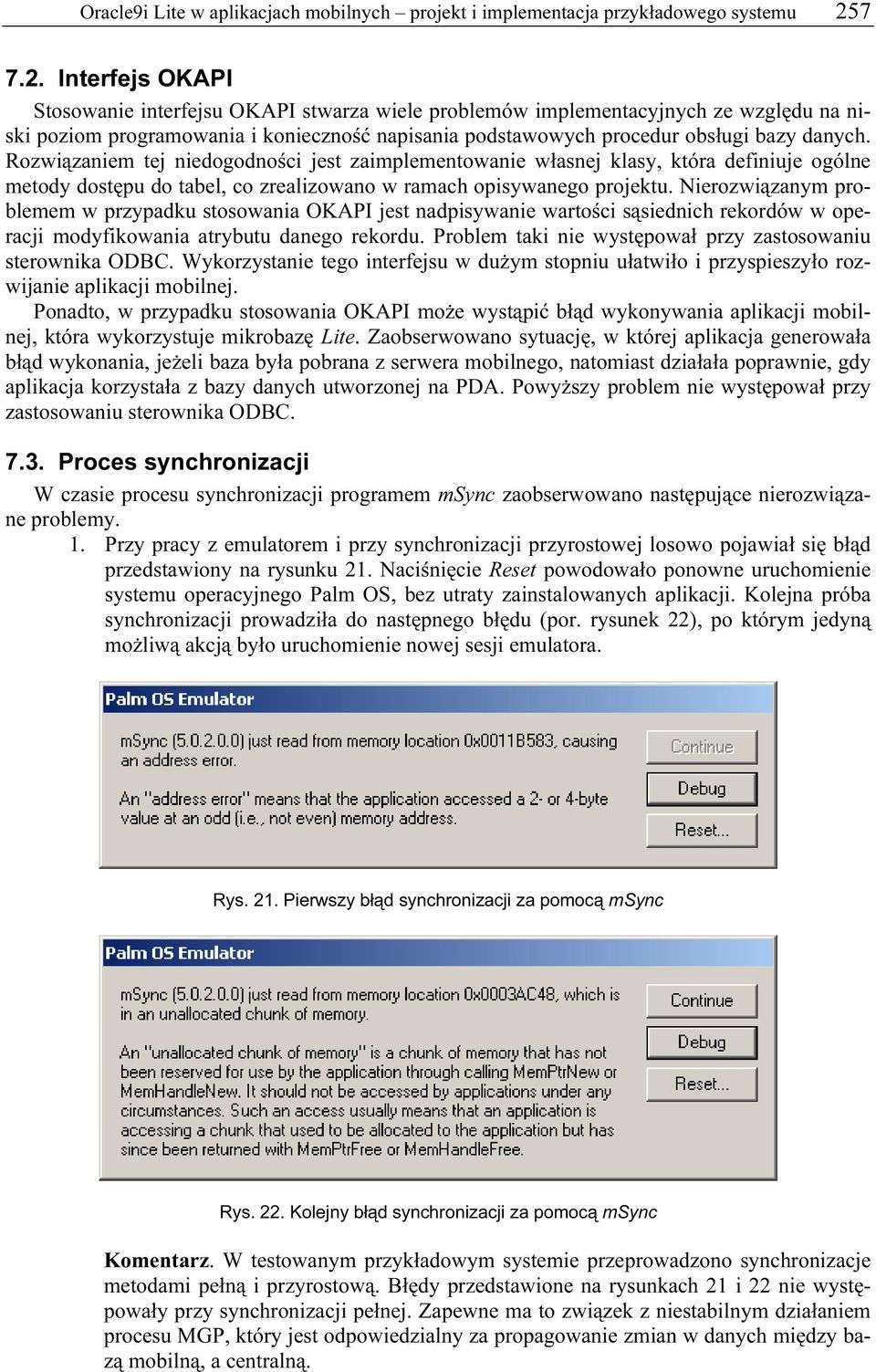 Rozwiązaniem tej niedogodności jest zaimplementowanie własnej klasy, która definiuje ogólne metody dostępu do tabel, co zrealizowano w ramach opisywanego projektu.